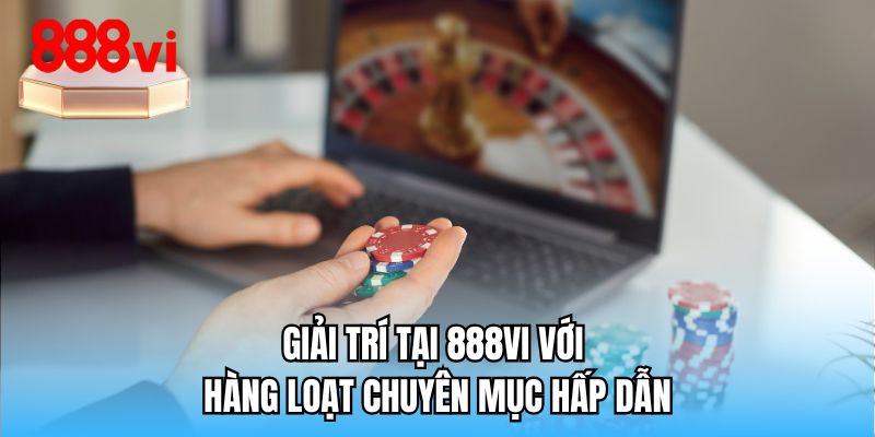 Giải trí tại 888VI với hàng loạt chuyên mục hấp dẫn