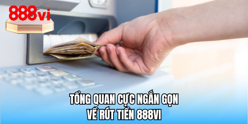 Tổng quan cực ngắn gọn về rút tiền 888VI